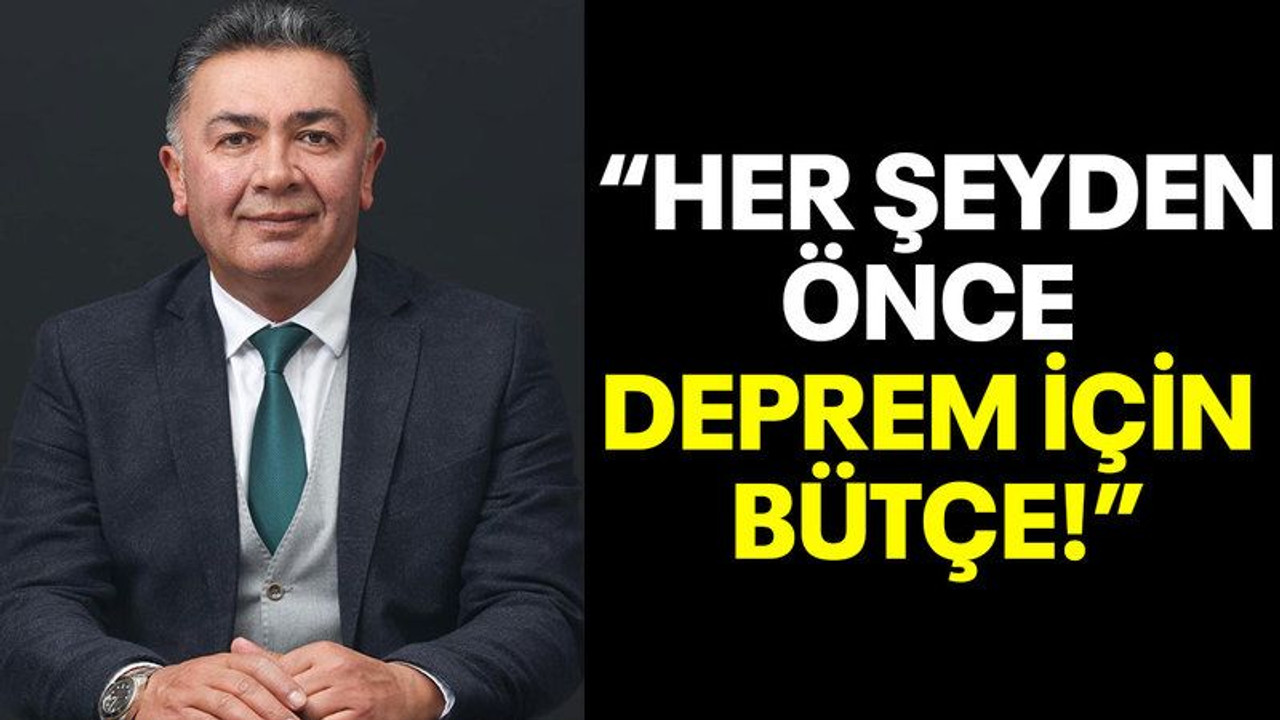 Yıldız: "Her şeyden önce deprem için bütçe!"
