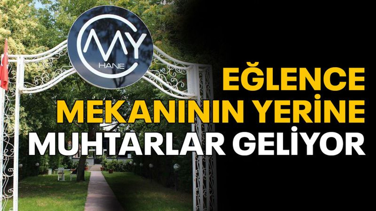 Eğlence mekanının yerine muhtarlar geliyor!