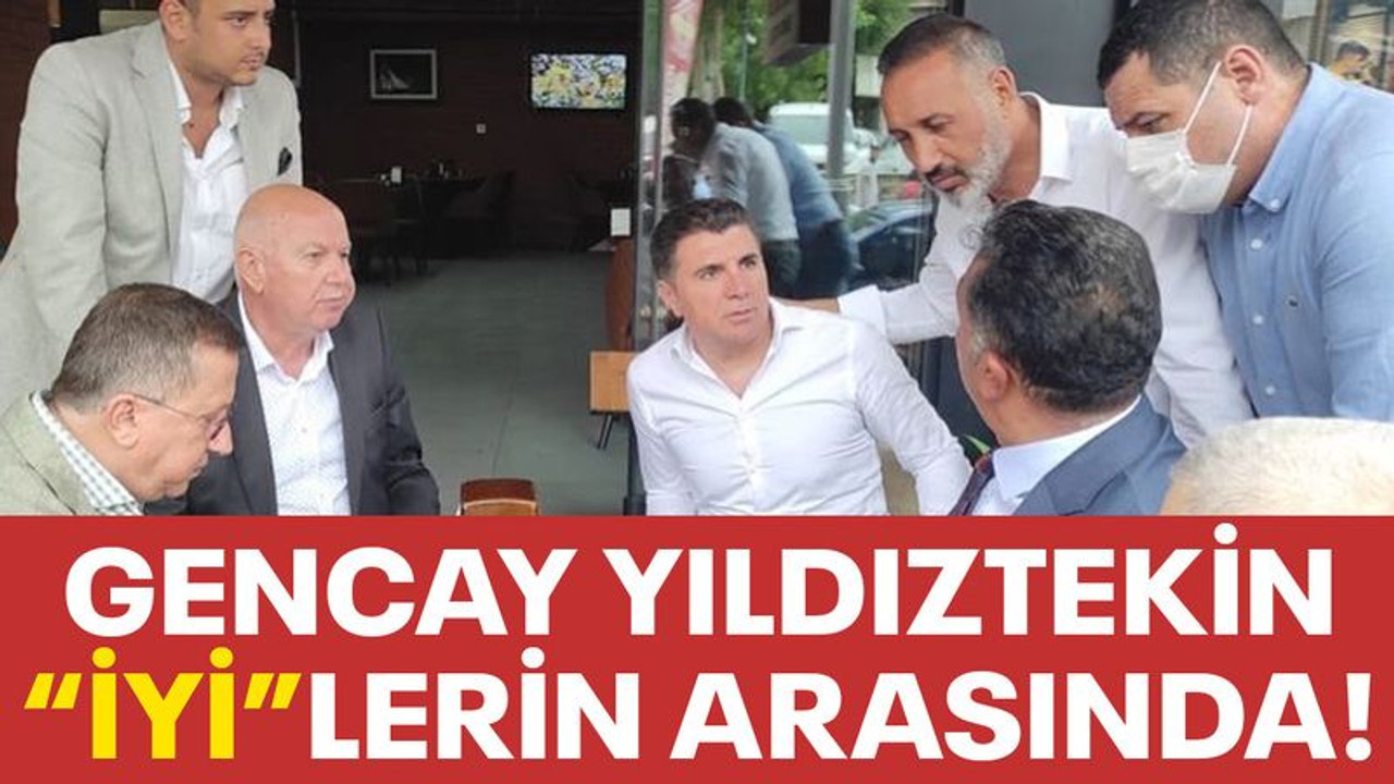 Gencay Yıldıztekin, “İYİ”lerin arasında!