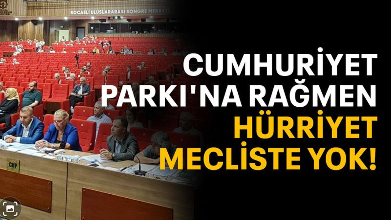Cumhuriyet Parkı'na rağmen Hürriyet, mecliste yok!