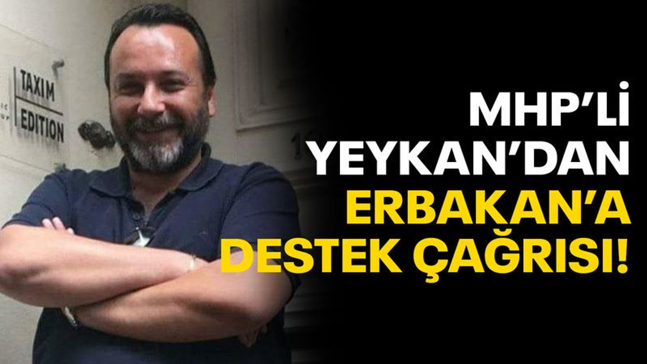 MHP'li Yeykan’dan Erbakan’a destek çağrısı!