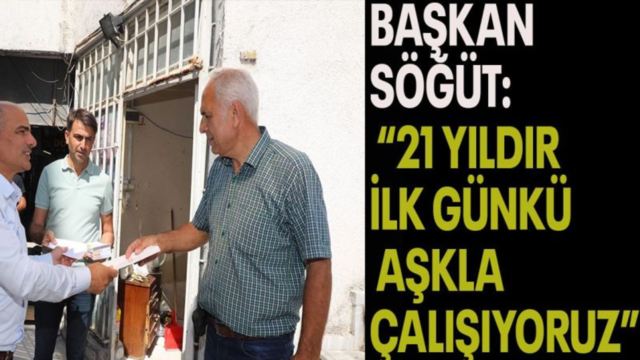Başkan Söğüt: " 21 Yıldır ilk günkü aşkla çalışıyoruz"