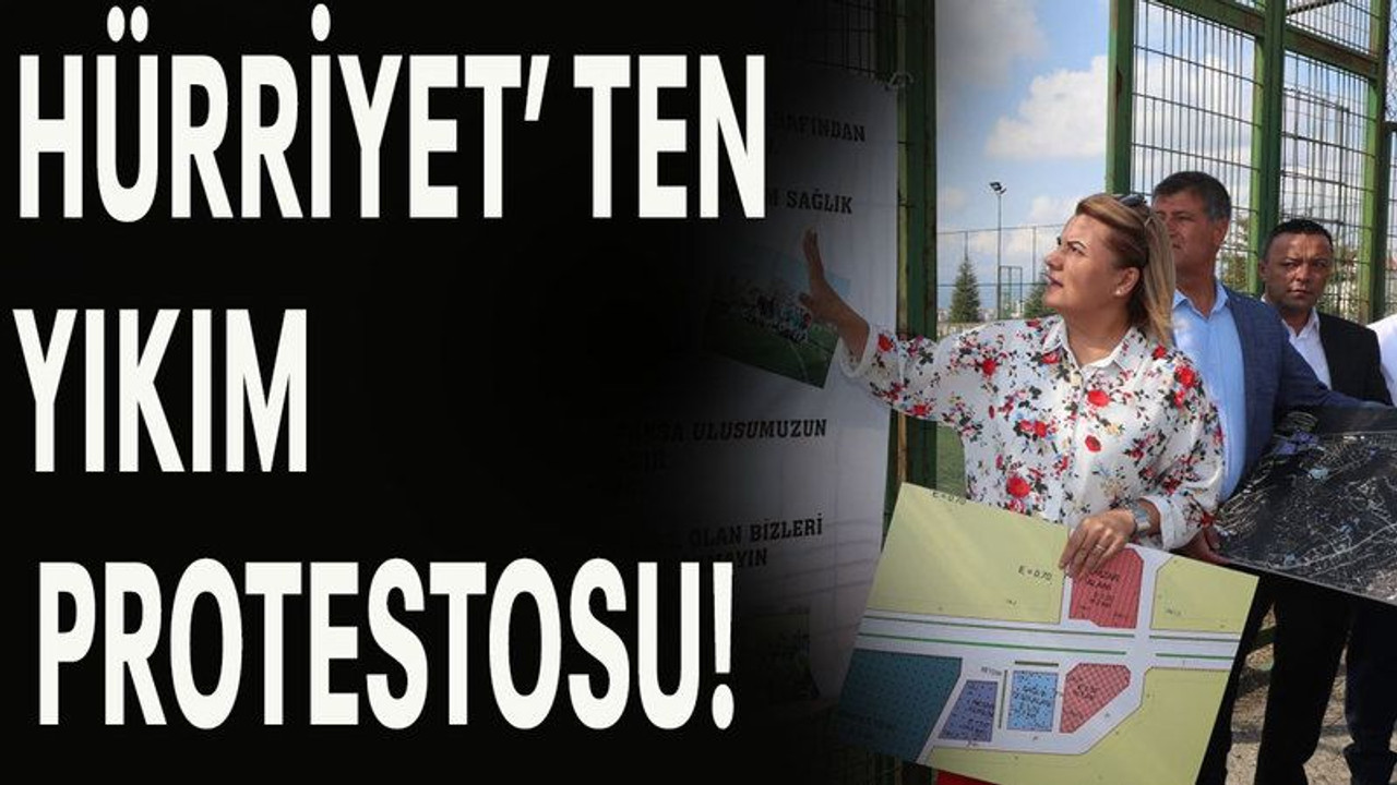 Hürriyet'ten yıkım protestosu!