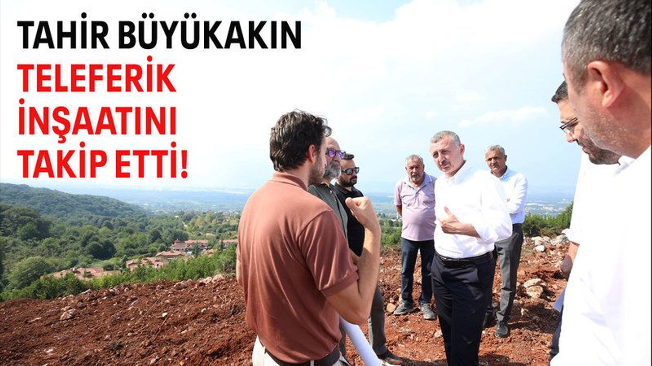Tahir Büyükakın teleferik inşaatını takip etti