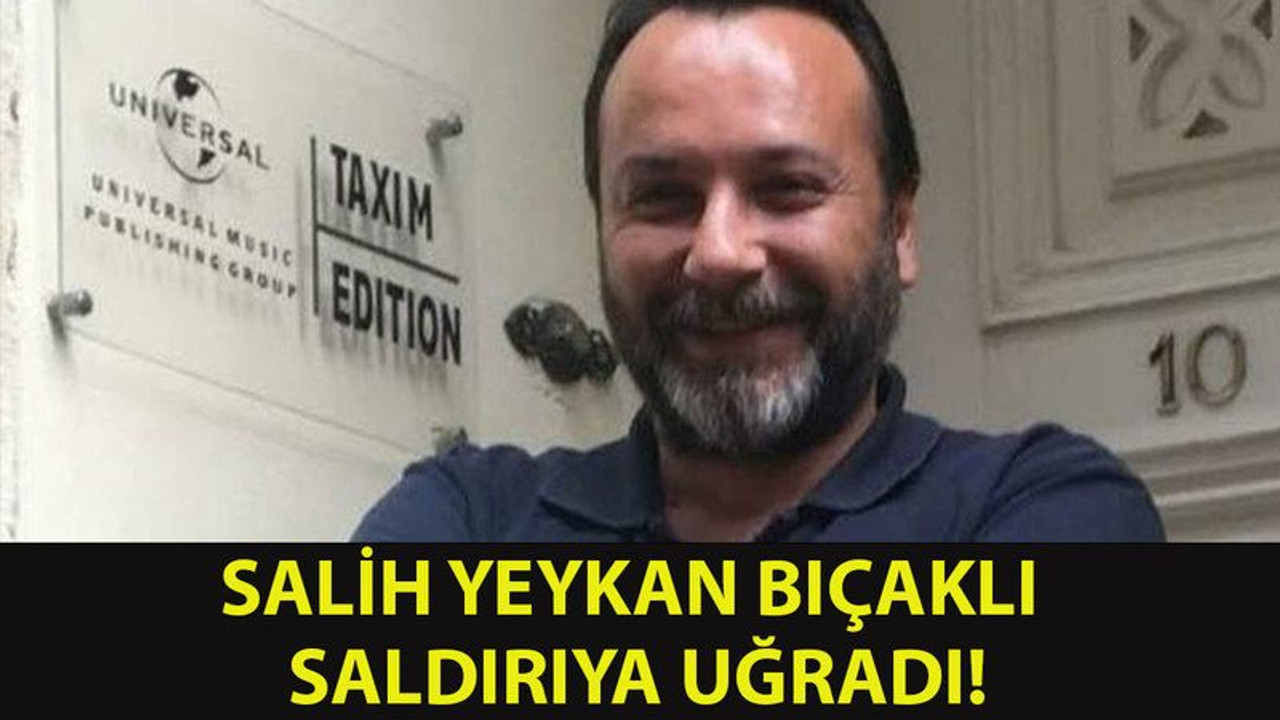 Salih Yeykan bıçaklı saldıraya uğradı!