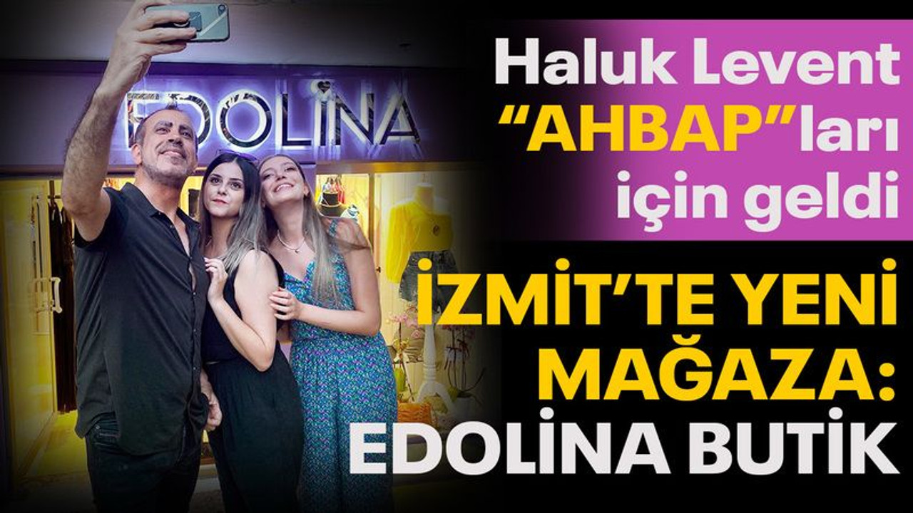 İzmit'te, Edolina Butik'e Haluk Levent'li açılış!