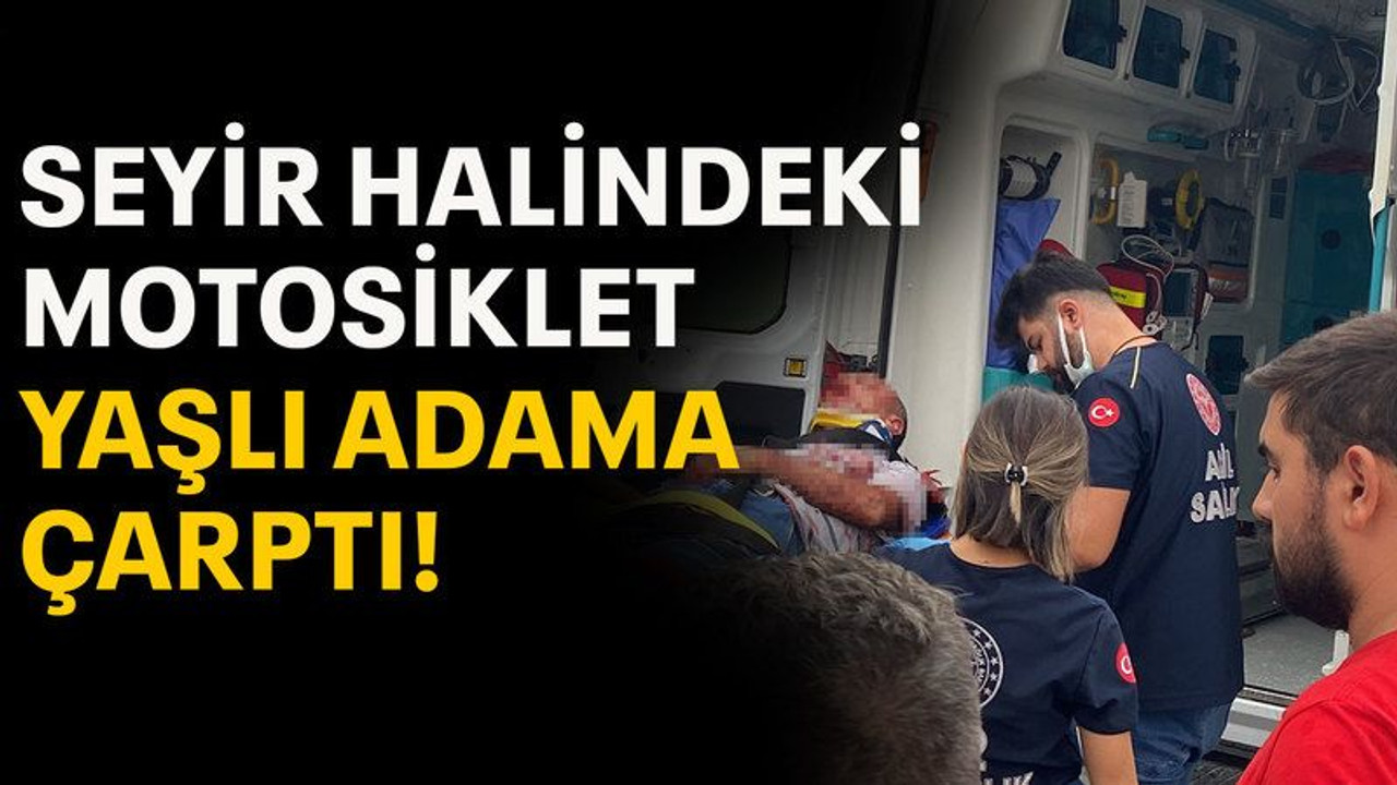 Seyir halindeki motosiklet yaşlı adama çarptı!