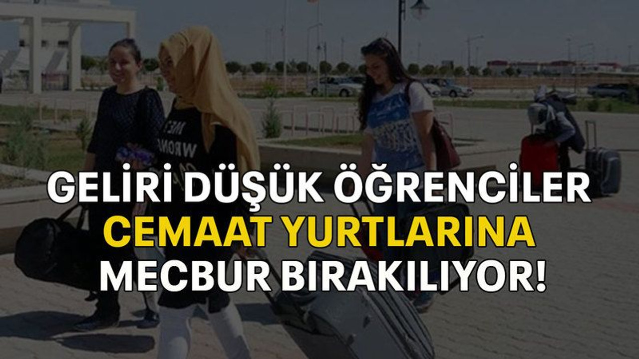 Geliri düşük öğrenciler cemaat yurtlarına mecbur bırakılıyor!