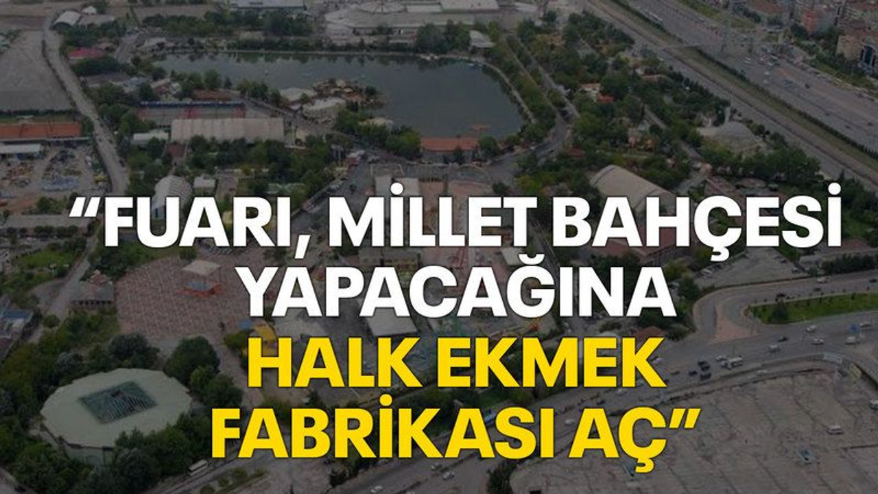 Taşdemir: Fuarı, millet bahçesi yapacağına halk ekmek fabrikası aç”