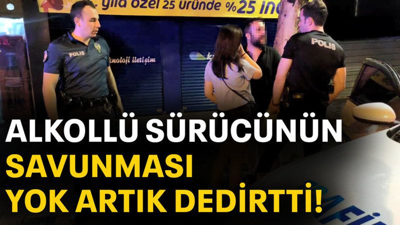 Alkollü sürücünün savunması yok artık dedirtti!