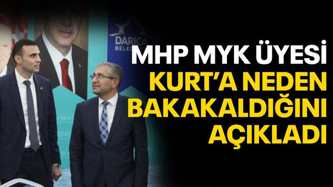 MHP MYK üyesi Kurt’a neden bakakaldığını açıkladı