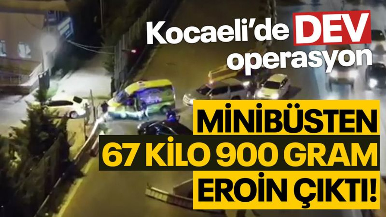 Kocaeli’de dev operasyon: 67 kilo 900 gram eroin ele geçirildi
