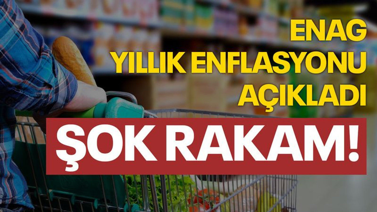 ENAG yıllık enflasyonu açıkladı, şok rakam!