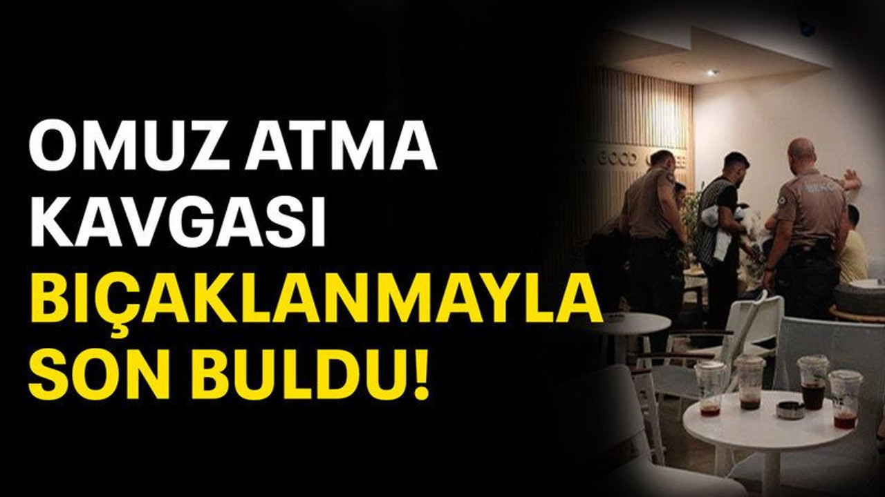 Omuz atma kavgası bıçaklanmayla son buldu!