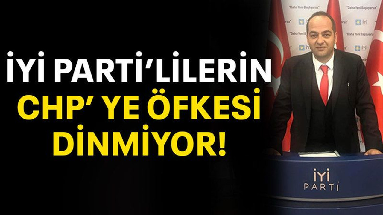 İYİ Parti'lilerin CHP'ye öfkesi dinmiyor!
