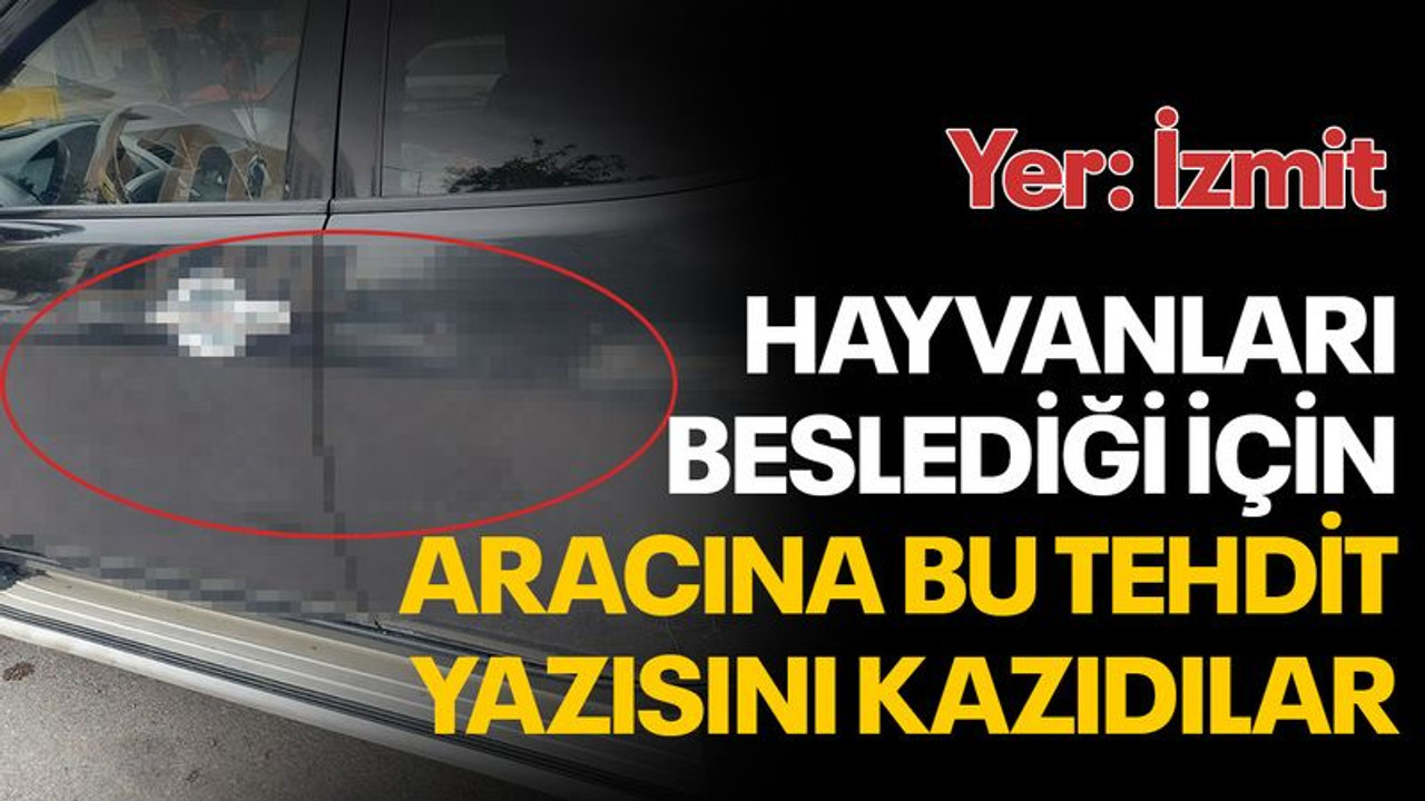 Hayvanları besledi diye, kazıyarak aracına tehdit yazısı yazdılar