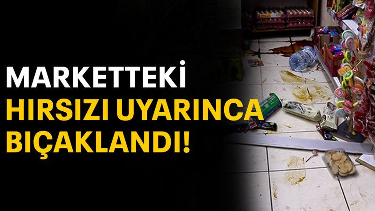 Marketteki hırsızı uyarınca bıçaklandı!