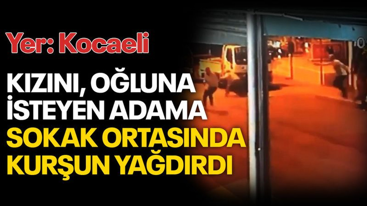 Kızını, oğluna isteyen adama sokak ortasında kurşun yağdırdı
