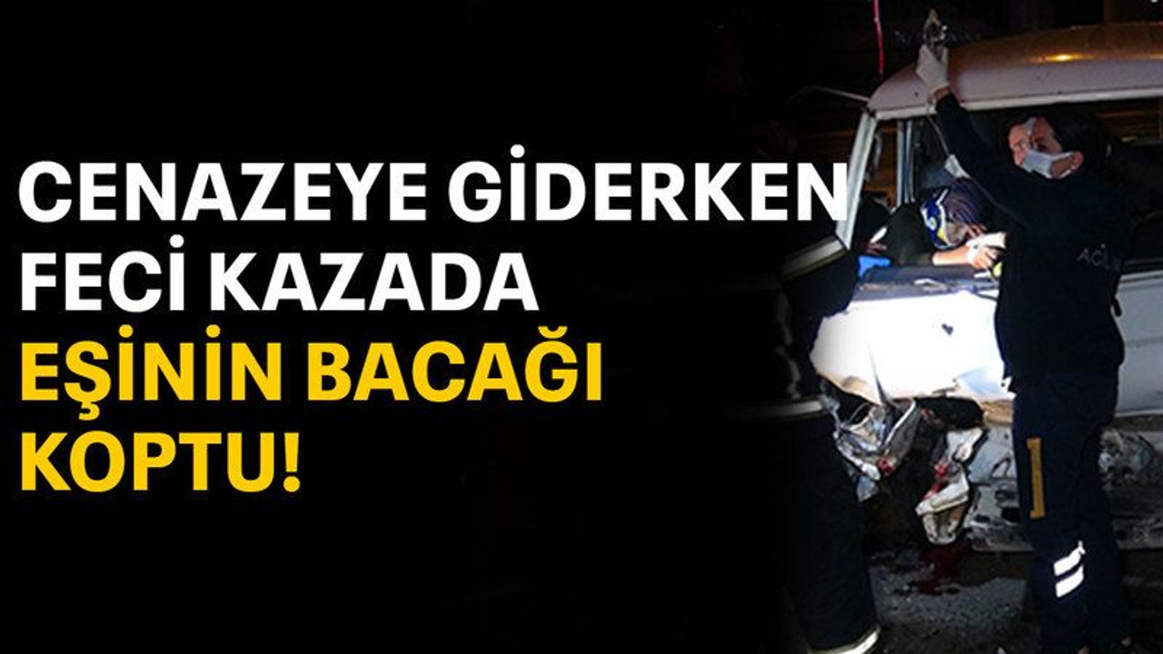 Cenazeye giderken feci kazada eşinin bacağı koptu!