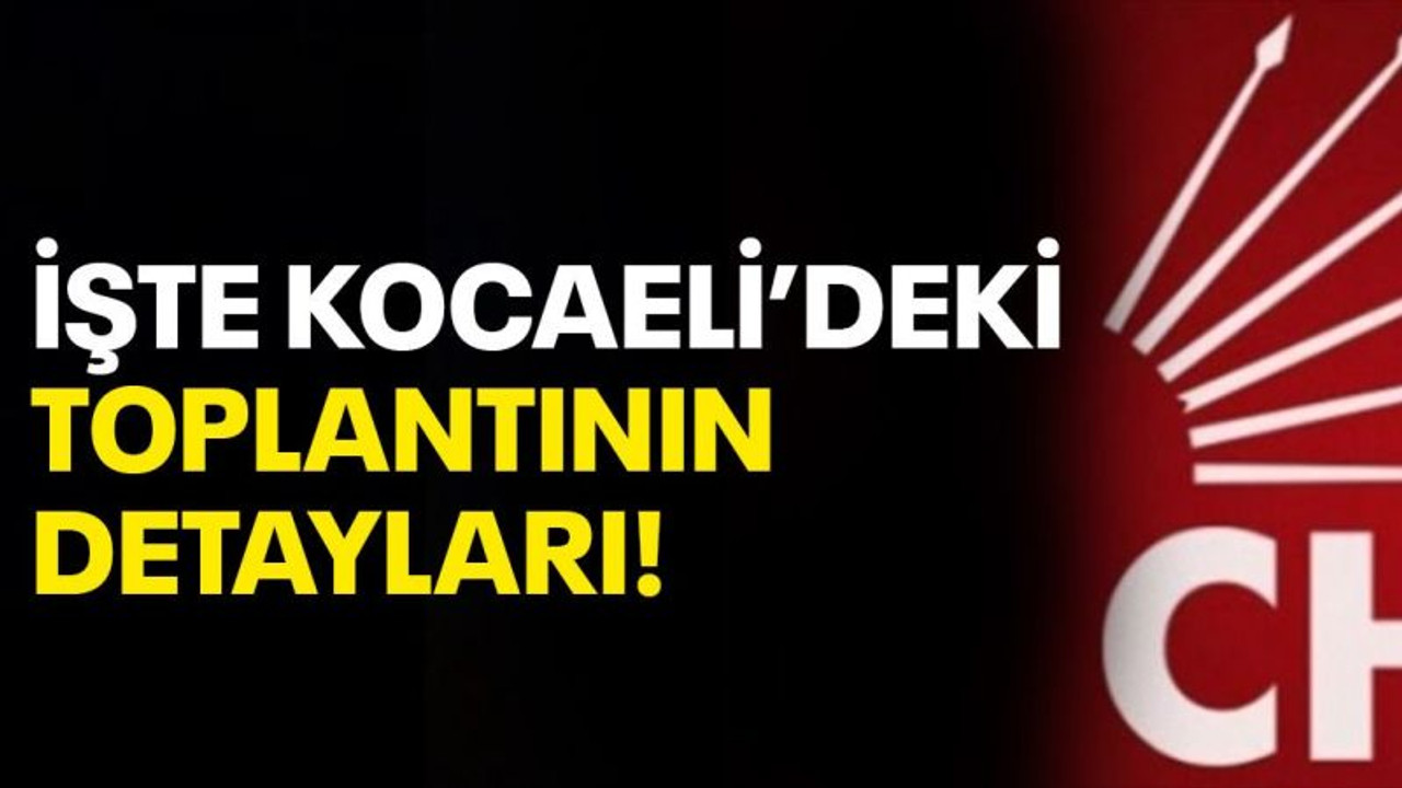 İşte Kocaeli’deki toplantının detayları