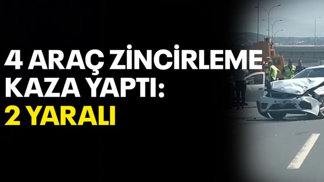 4 araç zincirleme kaza yaptı: 2 yaralı