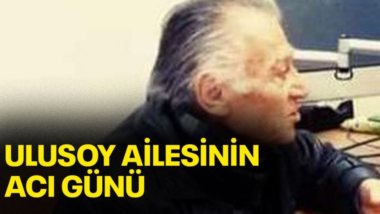 Ulusoy ailesinin acı günü