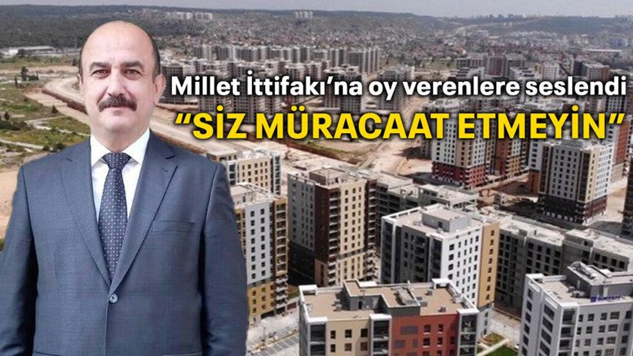 Millet İttifakı’na oy verenlere seslendi “Siz müracaat etmeyin”