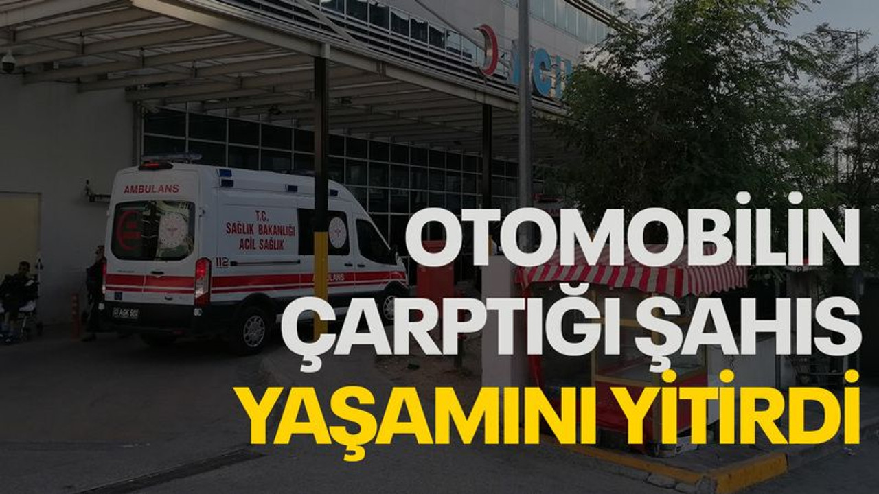 Otomobilin çarptığı yaşlı şahıs, yaşamını yitirdi
