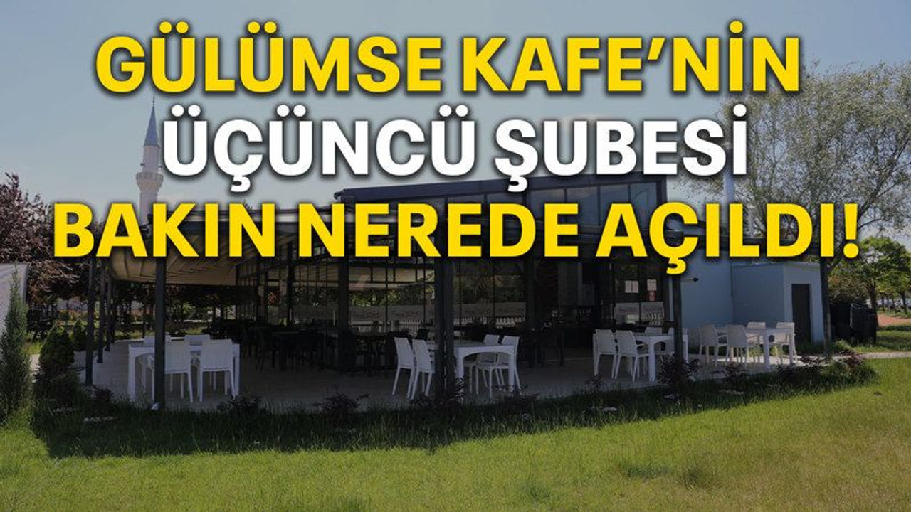 Gülümse Kafe' nin üçüncü şubesi bakın nerede açıldı