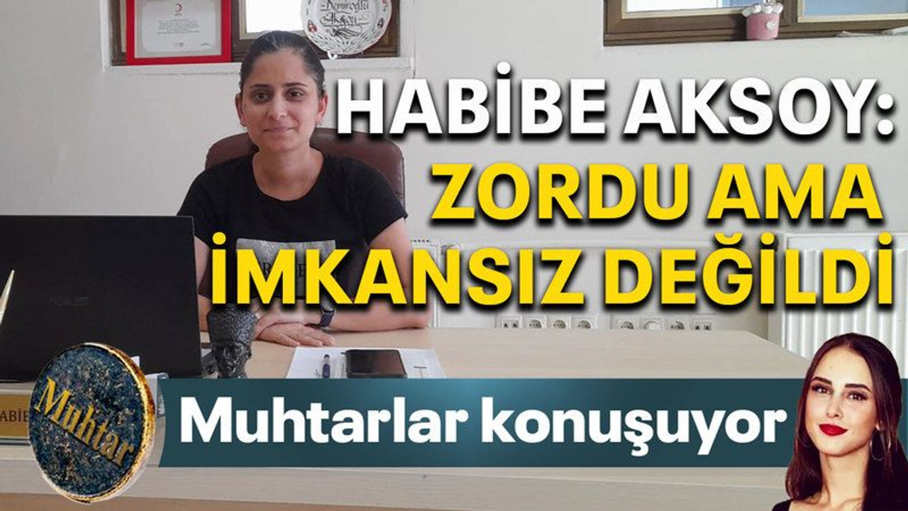 Habibe Aksoy: "Zordu ama imkansız değildi”