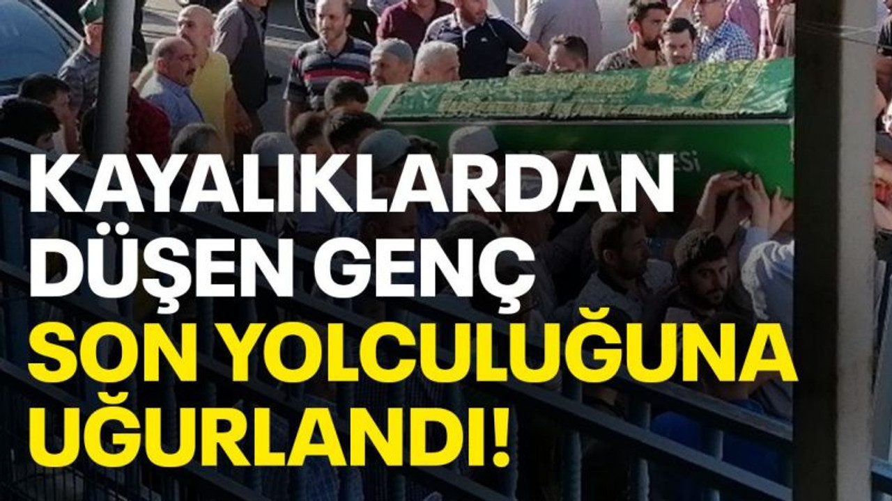 Kayalıklardan düşen genç son yolcuğuna uğurlandı!