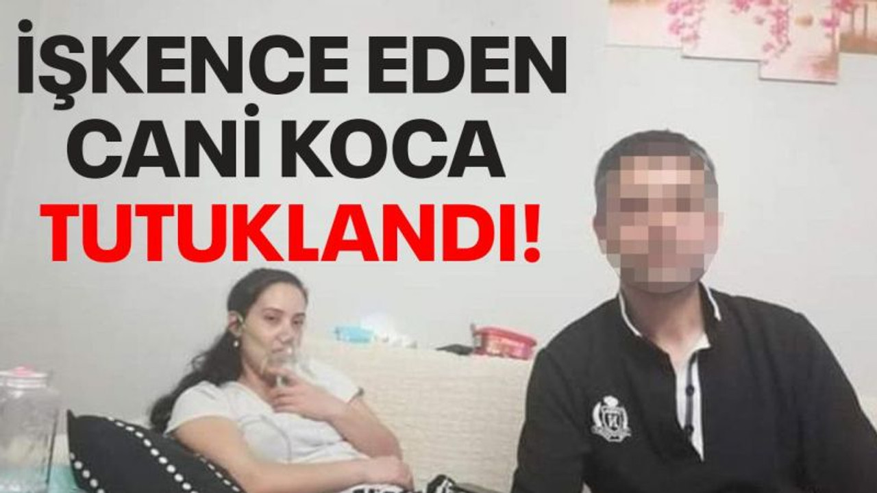 İşkence eden cani koca tutuklandı