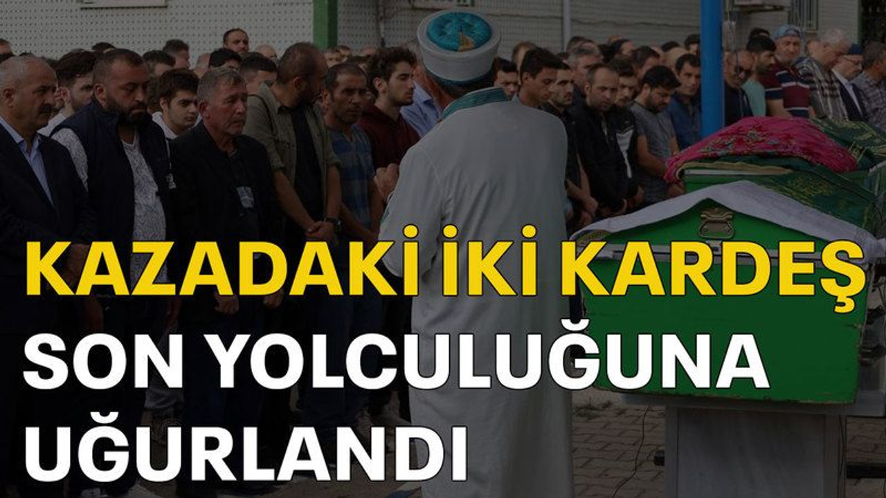 Kazadaki iki kardeş son yolculuğuna uğurlandı