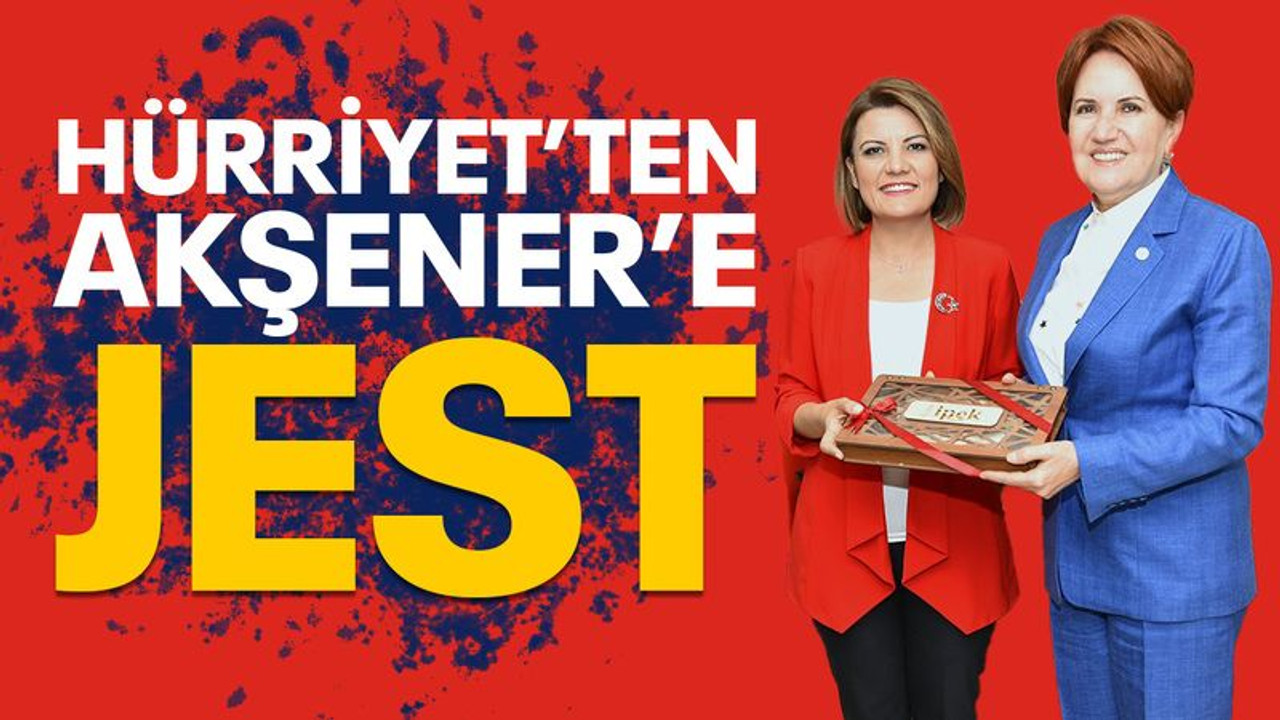 Hürriyet’ten Akşener’e jest!