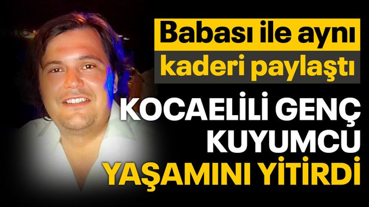 Kocaelili genç kuyumcu yaşamını yitirdi... Babası ile aynı kaderi paylaştı