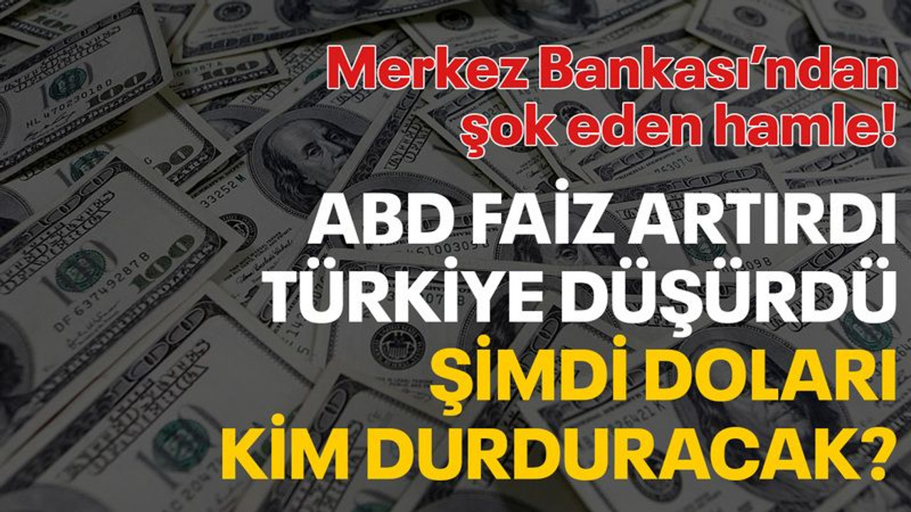 ABD faiz artırdı, Türkiye düşürdü, şimdi doları kim durduracak?
