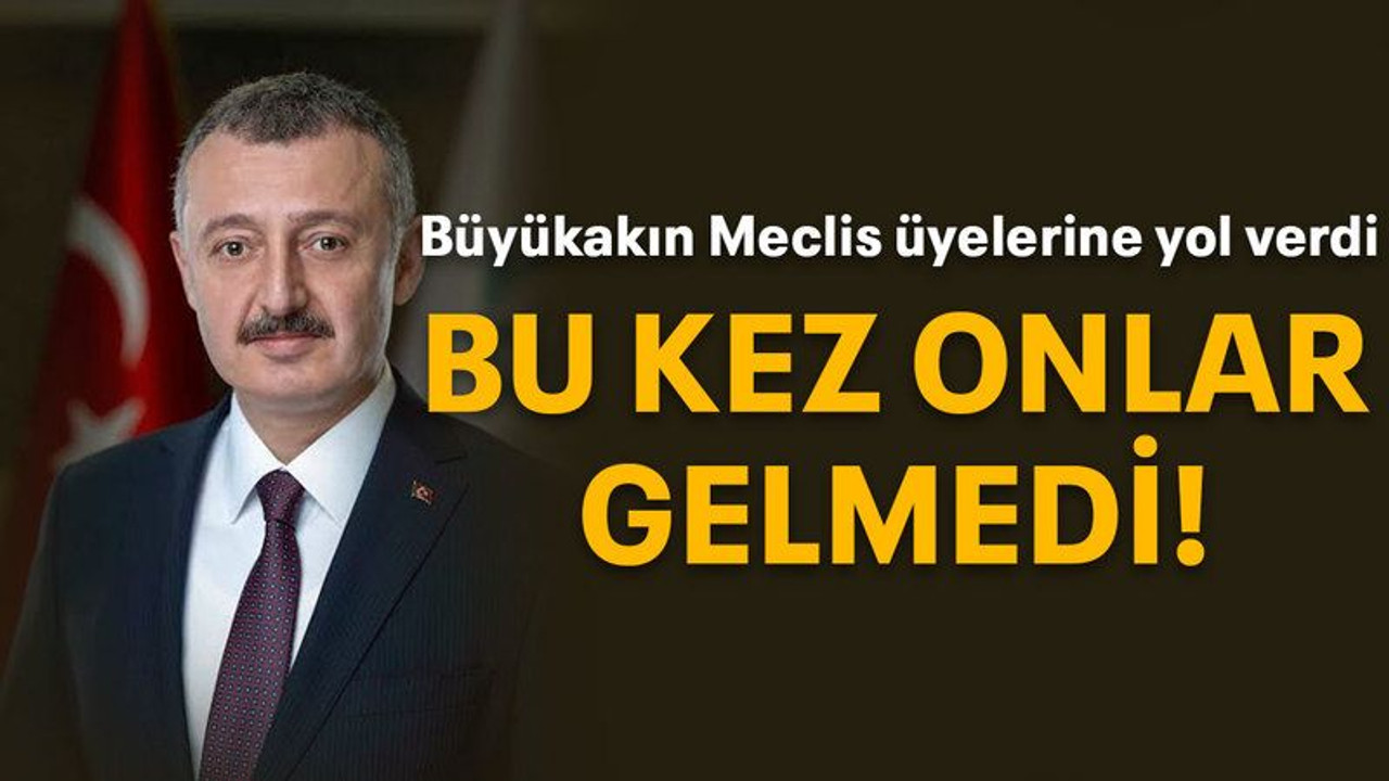 Büyükakın Meclis üyelerine yol verdi Bu kez onlar gelmedi!