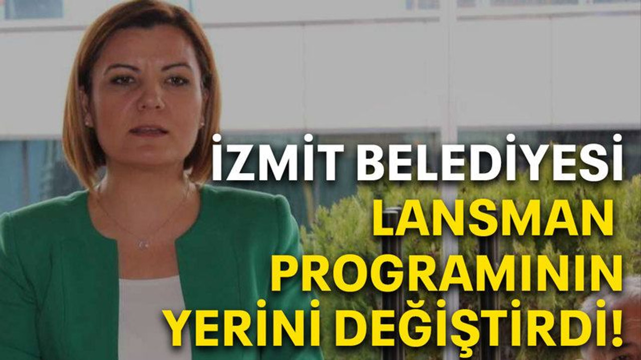 İzmit Belediyesi Lansman programının yerini değiştirdi!