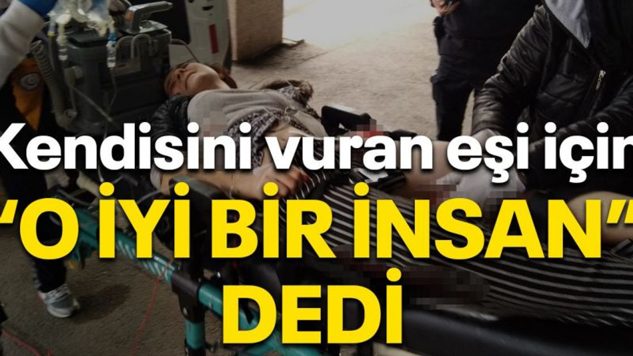 Kendisini tüfekle vuran eşi için "O iyi bir insan" dedi