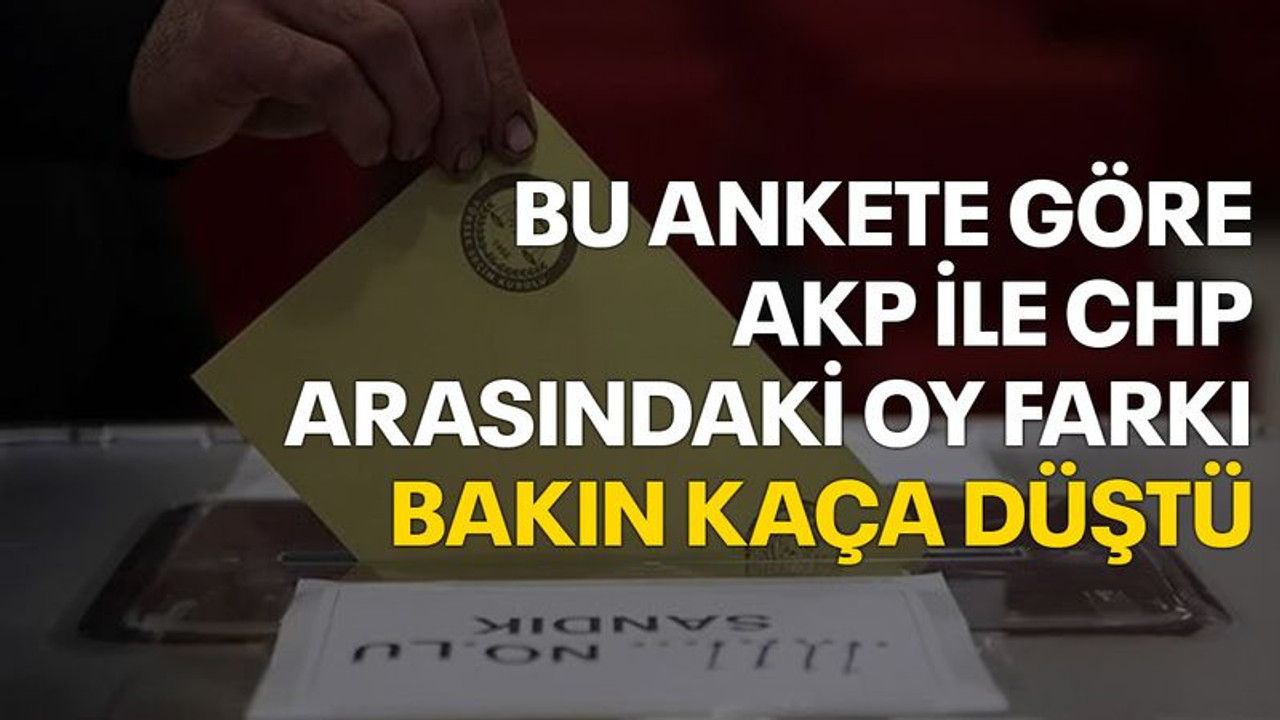 Bu ankete göre AKP ile CHP arasındaki oy farkı bakın kaça düştü