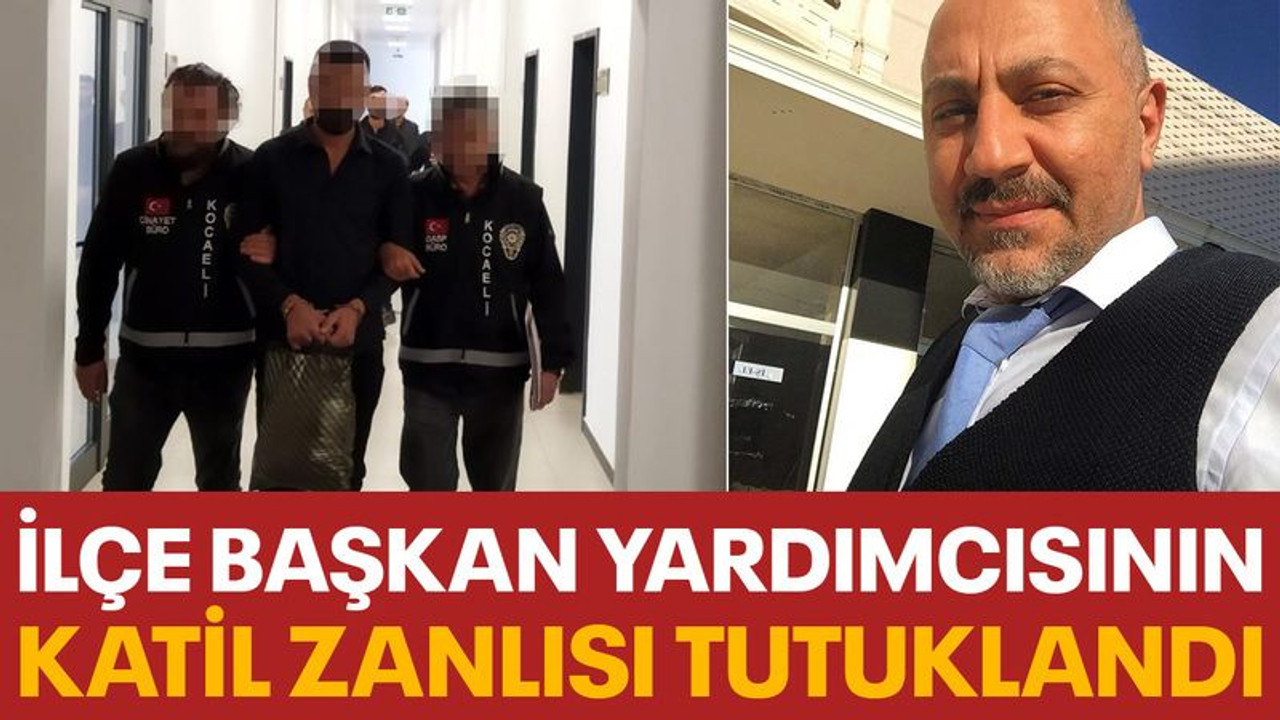 İlçe başkan yardımcısının katil zanlısı tutuklandı