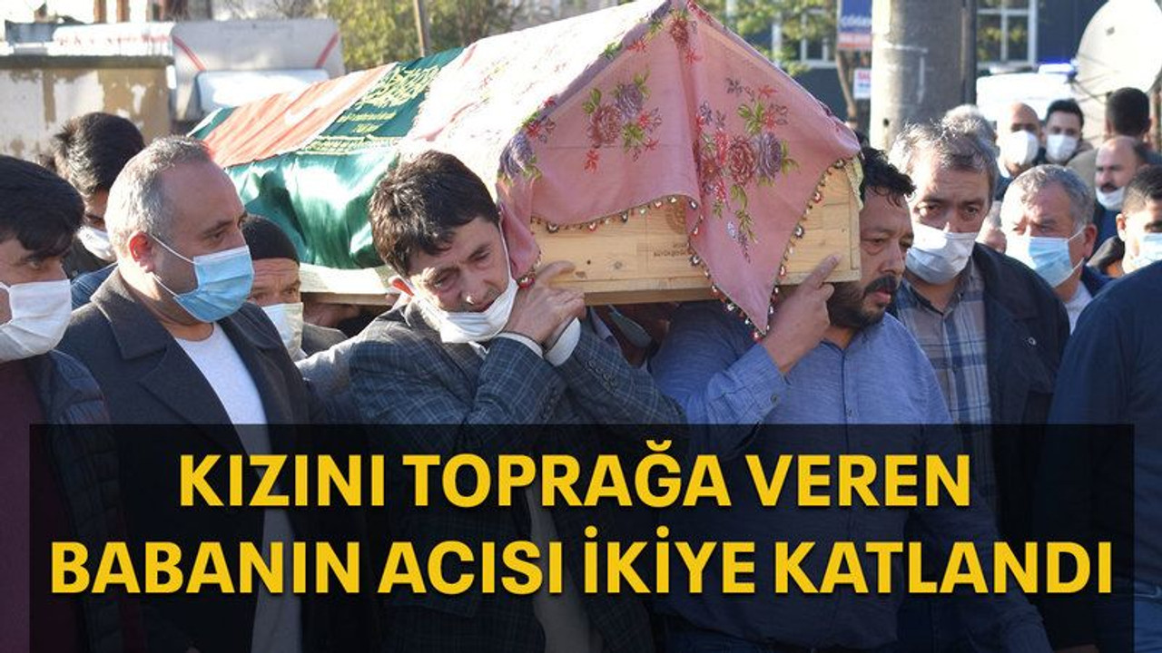 Kızını toprağa veren babanın acısı ikiye katlandı