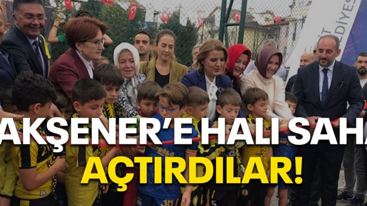 Akşener’e halı saha açtırdılar