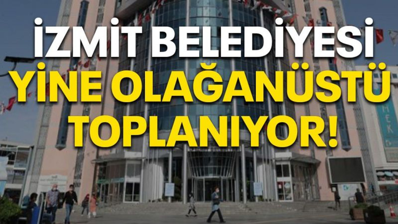 İzmit Belediyesi yine olağanüstü toplanıyor