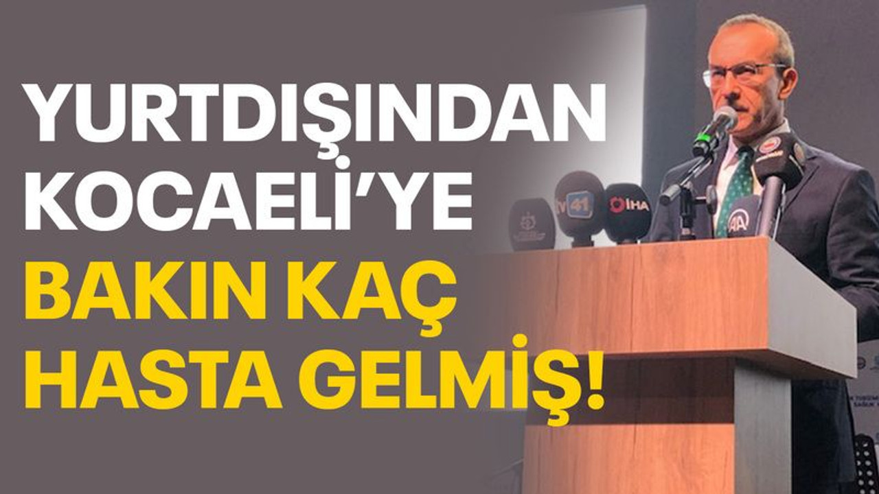 Yurtdışından Kocaeli’ye bakın kaç hasta gelmiş!