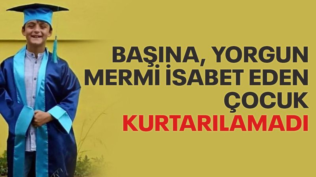 Başına yorgun mermi isabet eden çocuk, yaşama tutunamadı
