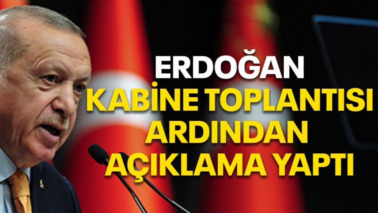 Erdoğan kabine toplantısı ardından açıklama yaptı!