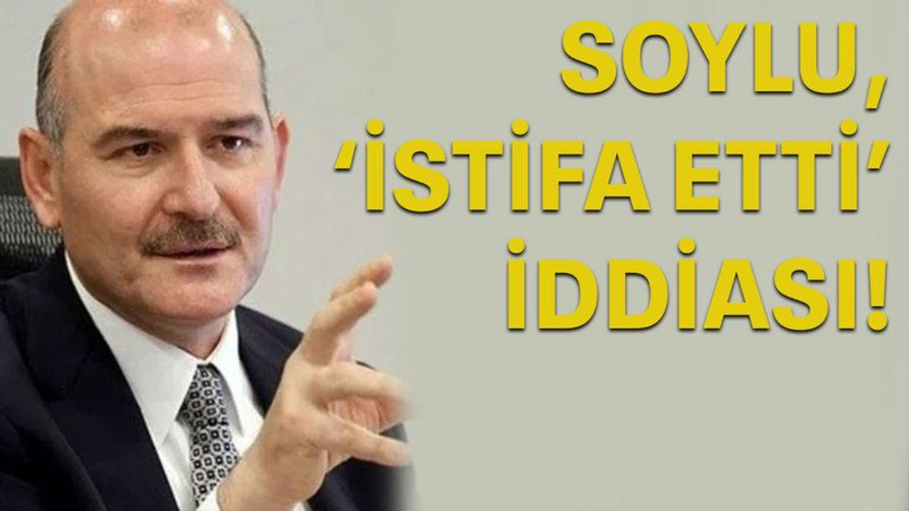 Soylu, 'istifa etti' iddiası!