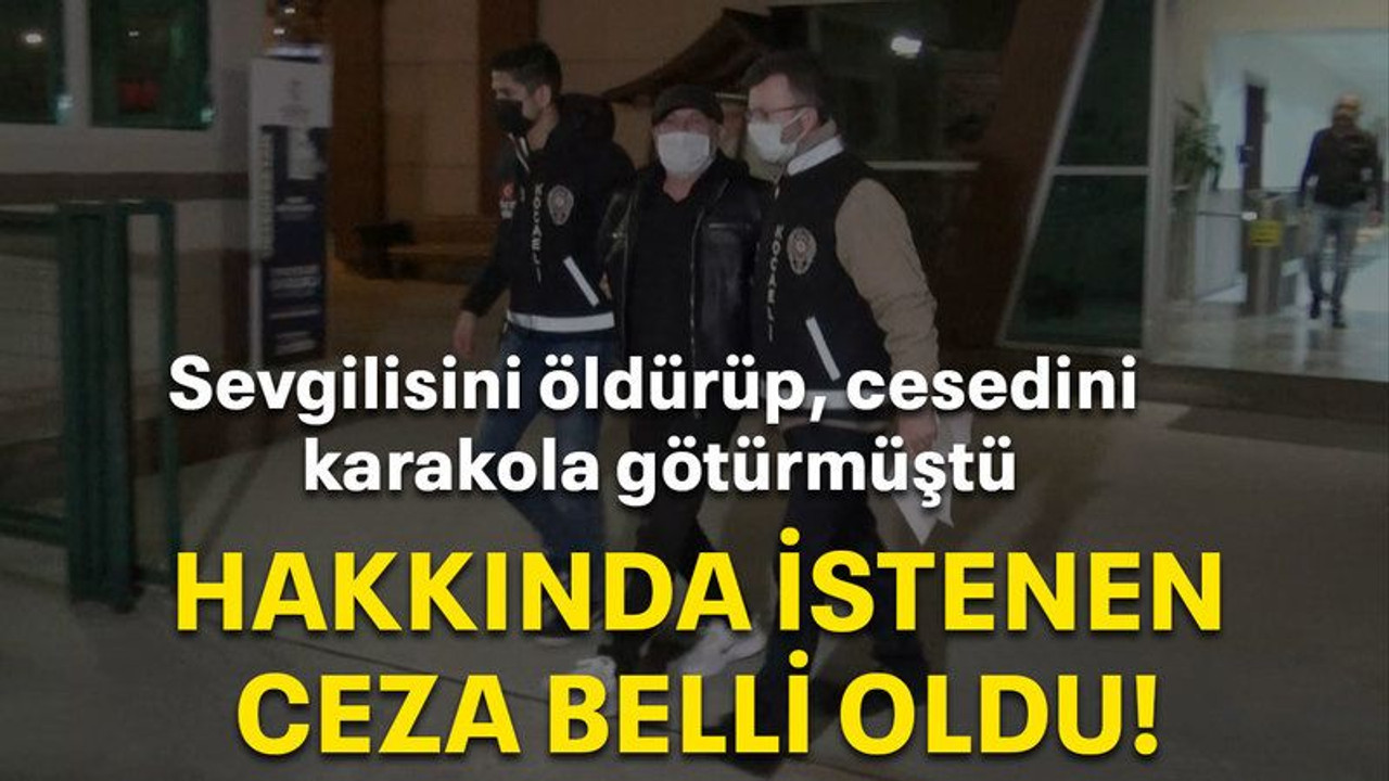 Sevgilisini öldürüp, cesedini karakola götürmüştü Hakkında istenen ceza belli oldu
