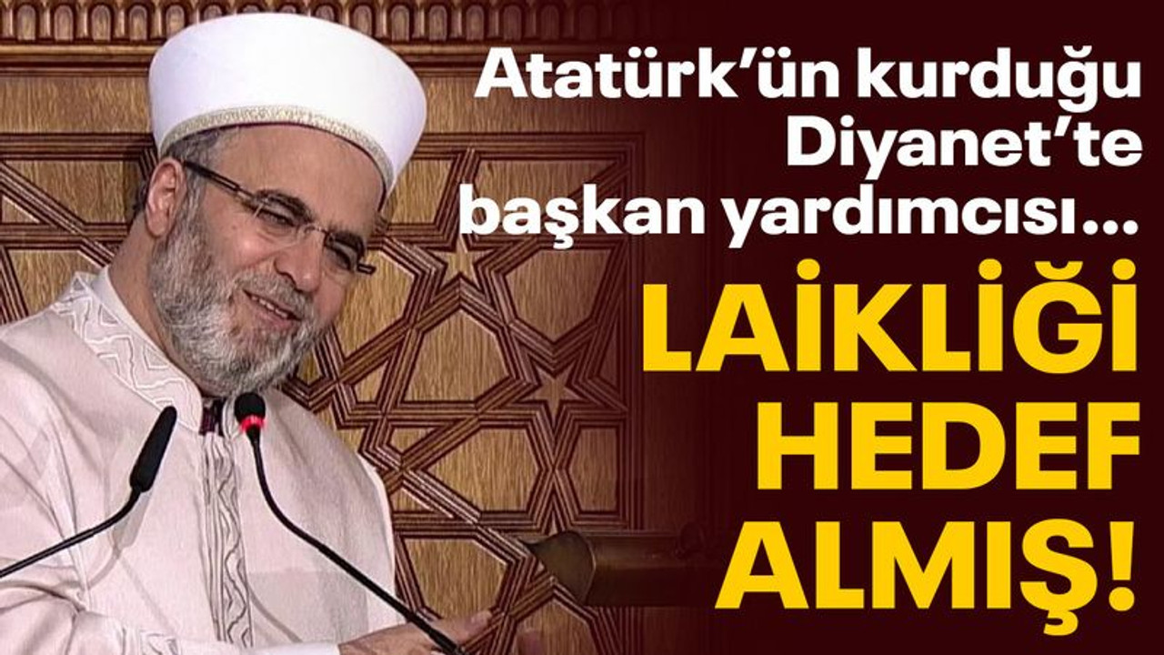Diyanet İşleri Başkan Yardımcısı, laikliği hedef almış